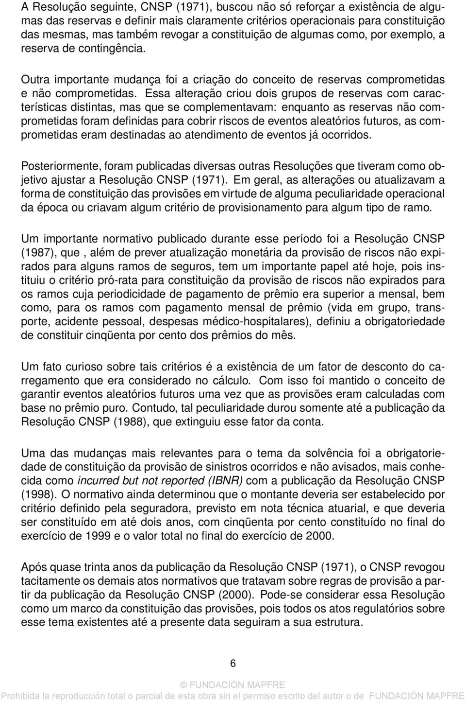 Essa alteração criou dois grupos de reservas com características distintas, mas que se complementavam: enquanto as reservas não comprometidas foram definidas para cobrir riscos de eventos aleatórios