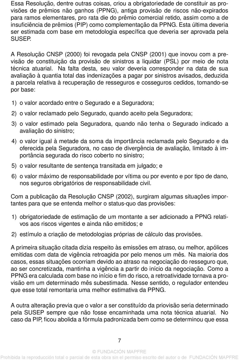 Esta última deveria ser estimada com base em metodologia específica que deveria ser aprovada pela SUSEP.