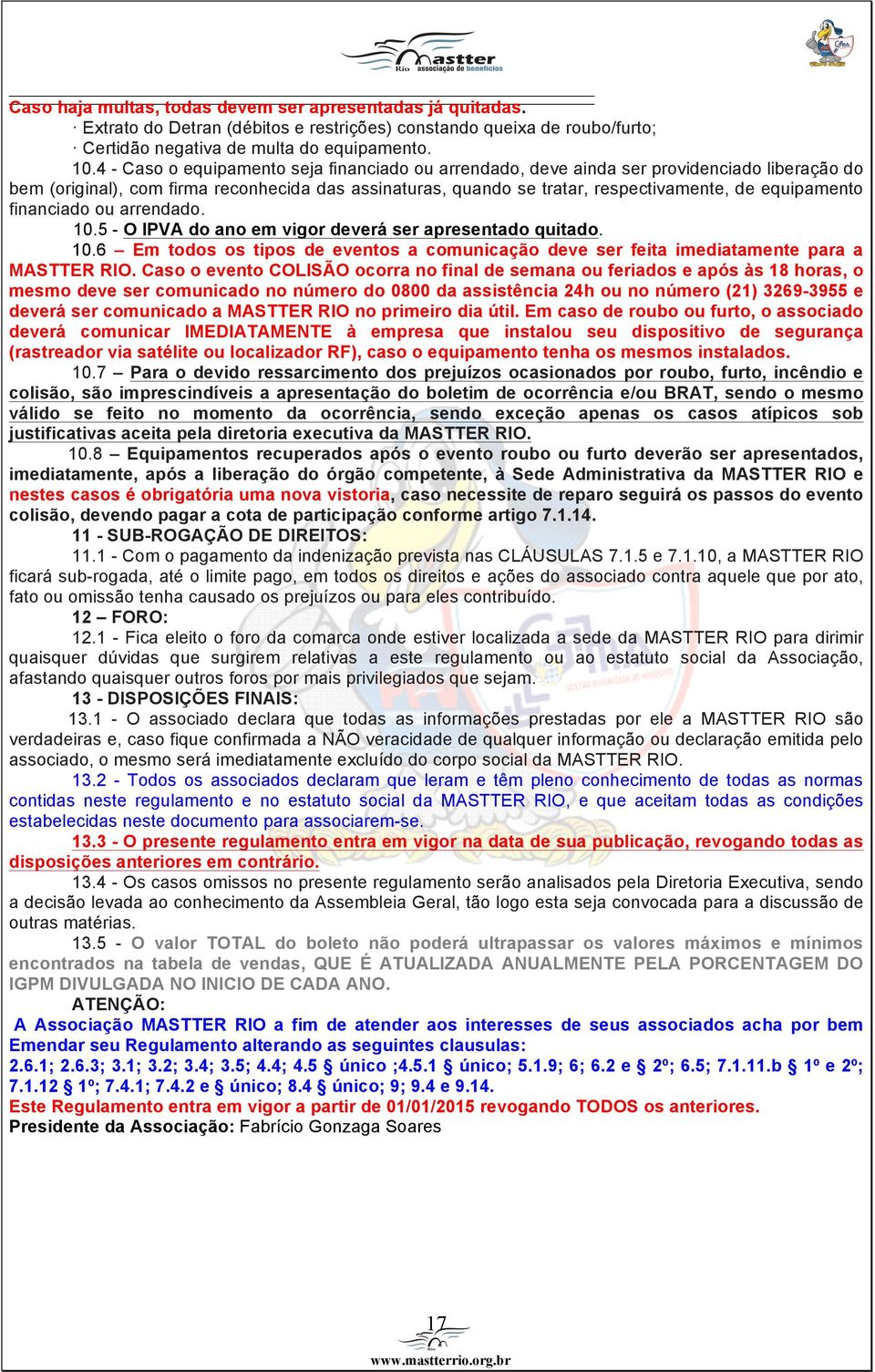 financiado ou arrendado. 10.5 - O IPVA do ano em vigor deverá ser apresentado quitado. 10.6 Em todos os tipos de eventos a comunicação deve ser feita imediatamente para a MASTTER RIO.