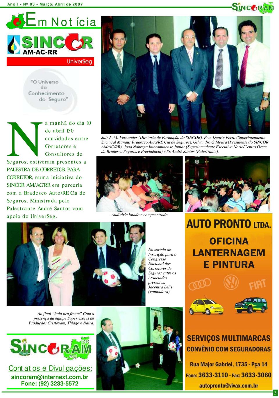 Duarte Ferro (Superintendente Sucursal Manaus Bradesco Auto/RE Cia de Seguros), Gilvandro G Moura (Presidente do SINCOR AM/AC/RR), João Nobrega Interaminense Junior (Superintendente Executivo