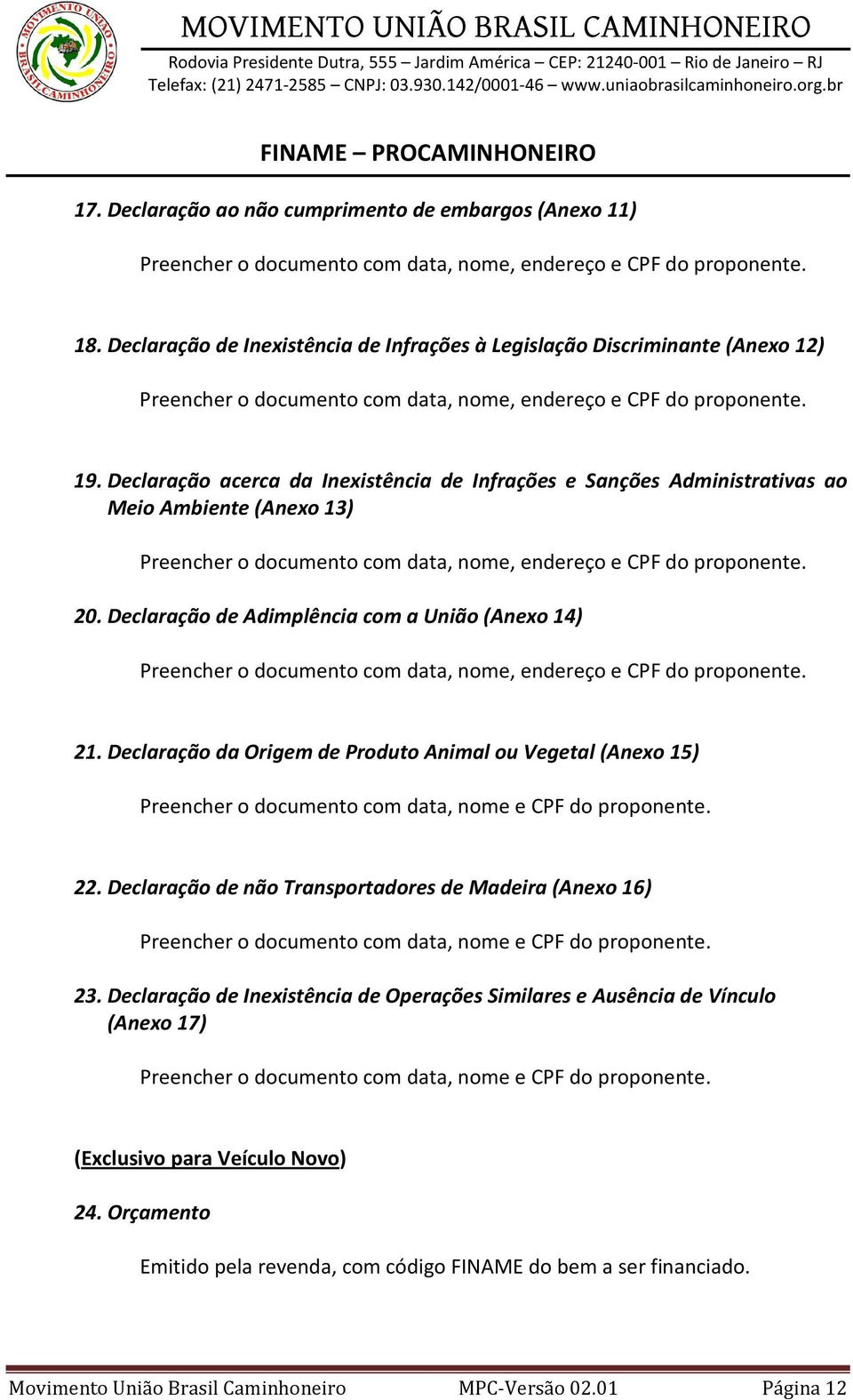 Declaração acerca da Inexistência de Infrações e Sanções Administrativas ao Meio Ambiente (Anexo 13) Preencher o documento com data, nome, endereço e CPF do proponente. 20.