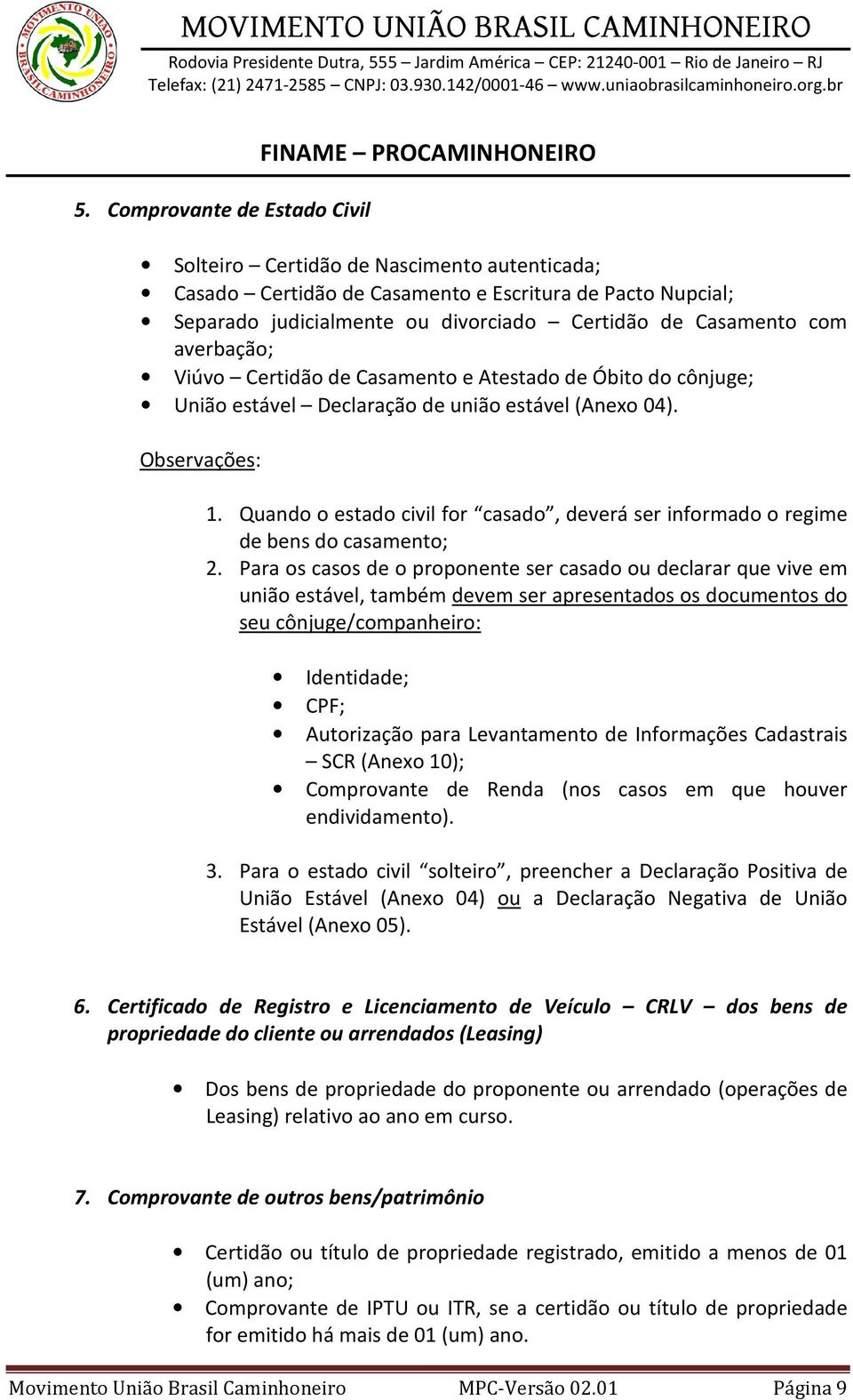 Quando o estado civil for casado, deverá ser informado o regime de bens do casamento; 2.