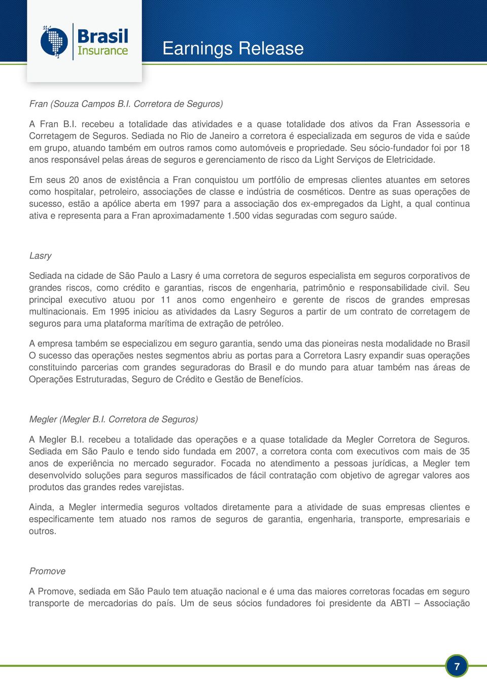 Seu sócio-fundador foi por 18 anos responsável pelas áreas de seguros e gerenciamento de risco da Light Serviços de Eletricidade.