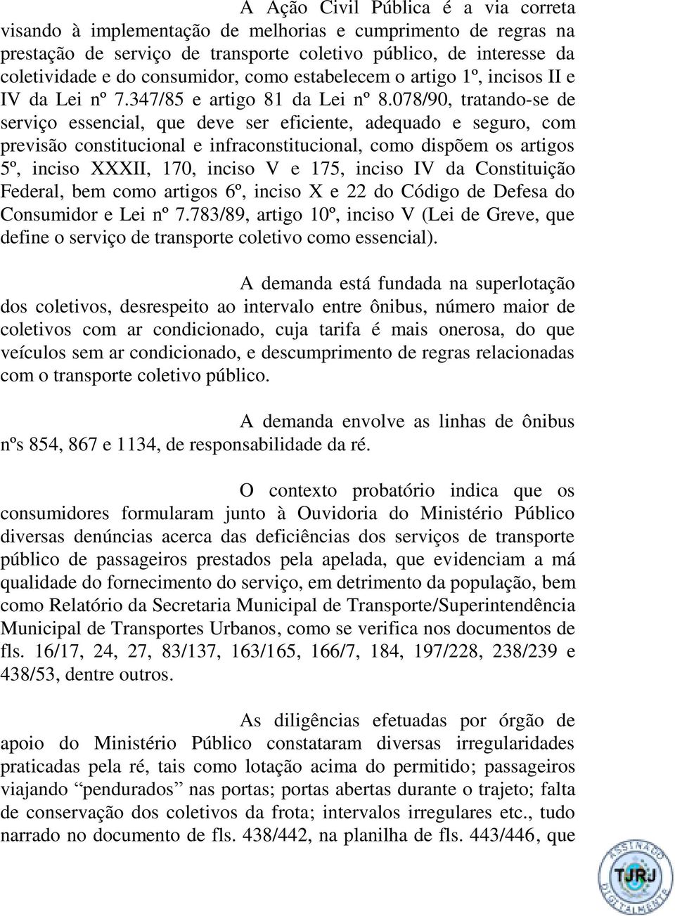 078/90, tratando-se de serviço essencial, que deve ser eficiente, adequado e seguro, com previsão constitucional e infraconstitucional, como dispõem os artigos 5º, inciso XXXII, 170, inciso V e 175,