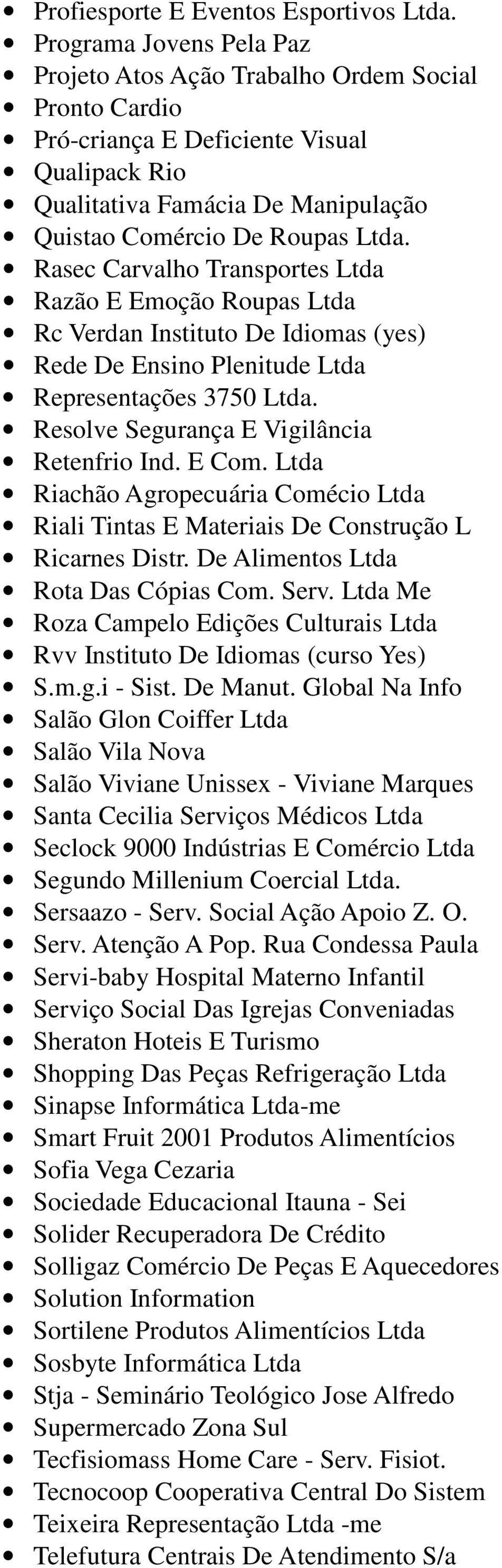 Rasec Carvalho Transportes Ltda Razão E Emoção Roupas Ltda Rc Verdan Instituto De Idiomas (yes) Rede De Ensino Plenitude Ltda Representações 3750 Ltda. Resolve Segurança E Vigilância Retenfrio Ind.