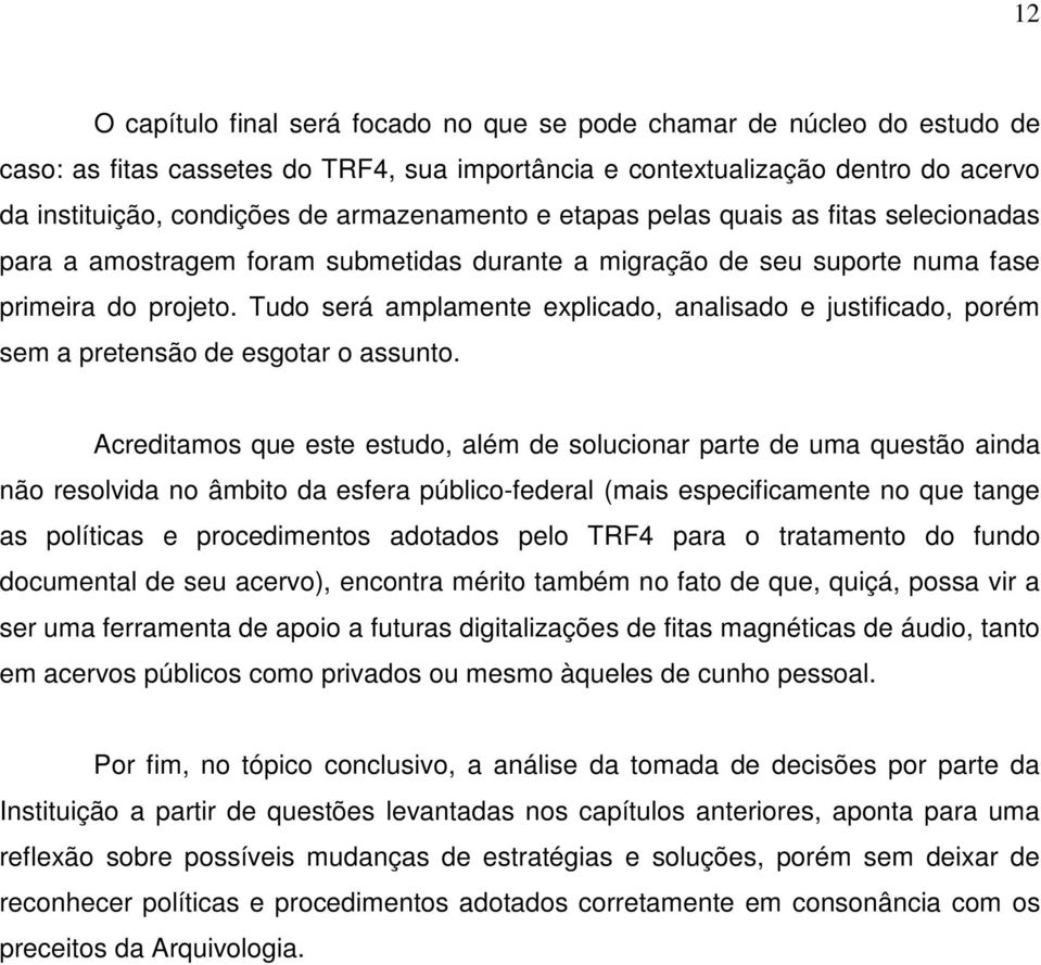 Tudo será amplamente explicado, analisado e justificado, porém sem a pretensão de esgotar o assunto.