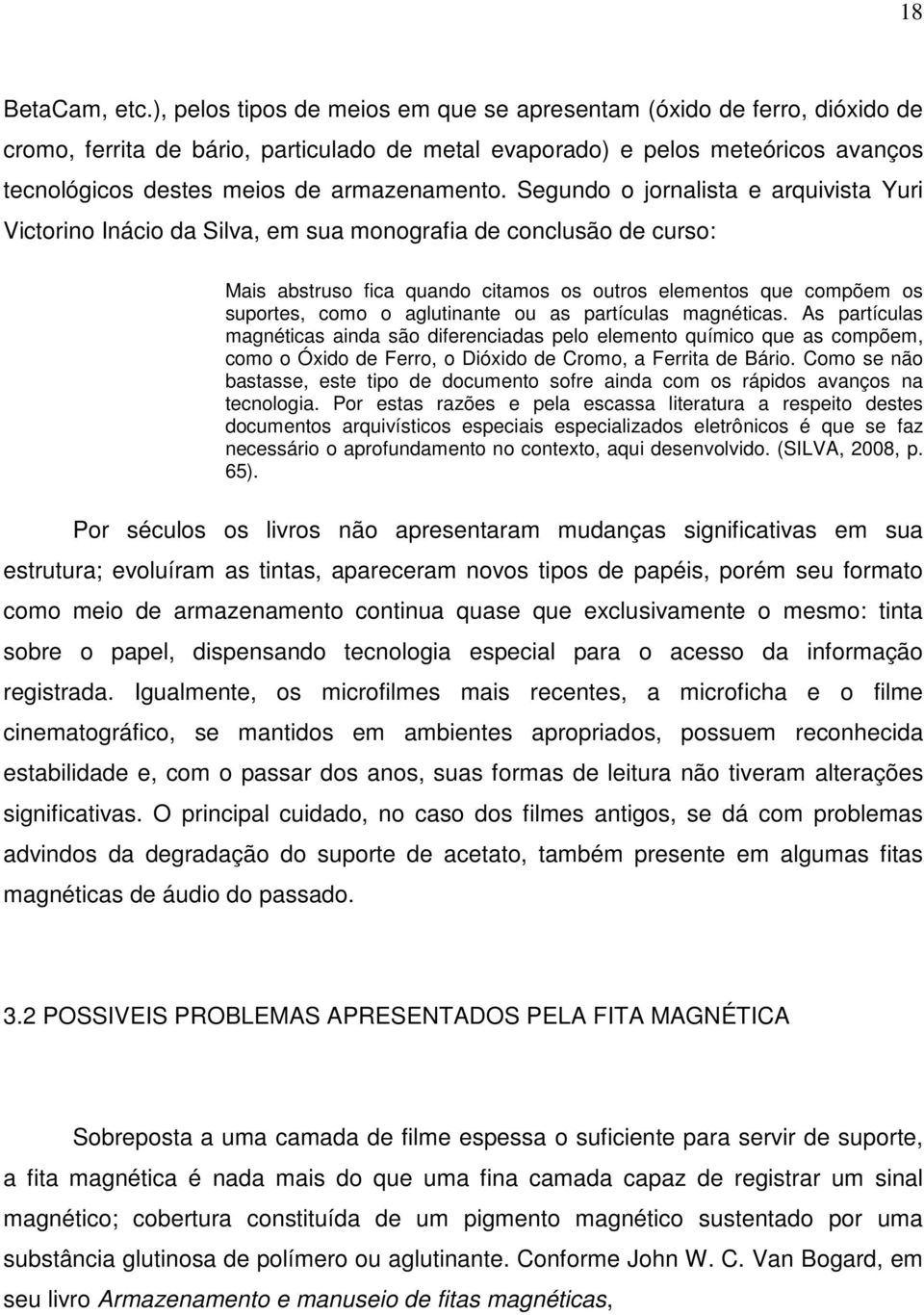 Segundo o jornalista e arquivista Yuri Victorino Inácio da Silva, em sua monografia de conclusão de curso: Mais abstruso fica quando citamos os outros elementos que compõem os suportes, como o