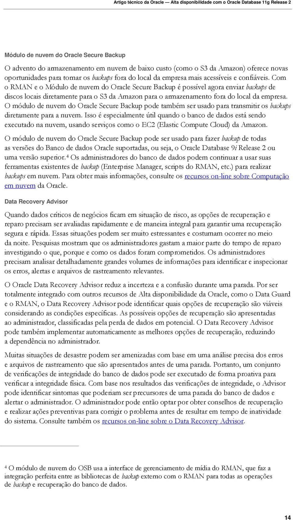 Com o RMAN e o Módulo de nuvem do Oracle Secure Backup é possível agora enviar backups de discos locais diretamente para o S3 da Amazon para o armazenamento fora do local da empresa.