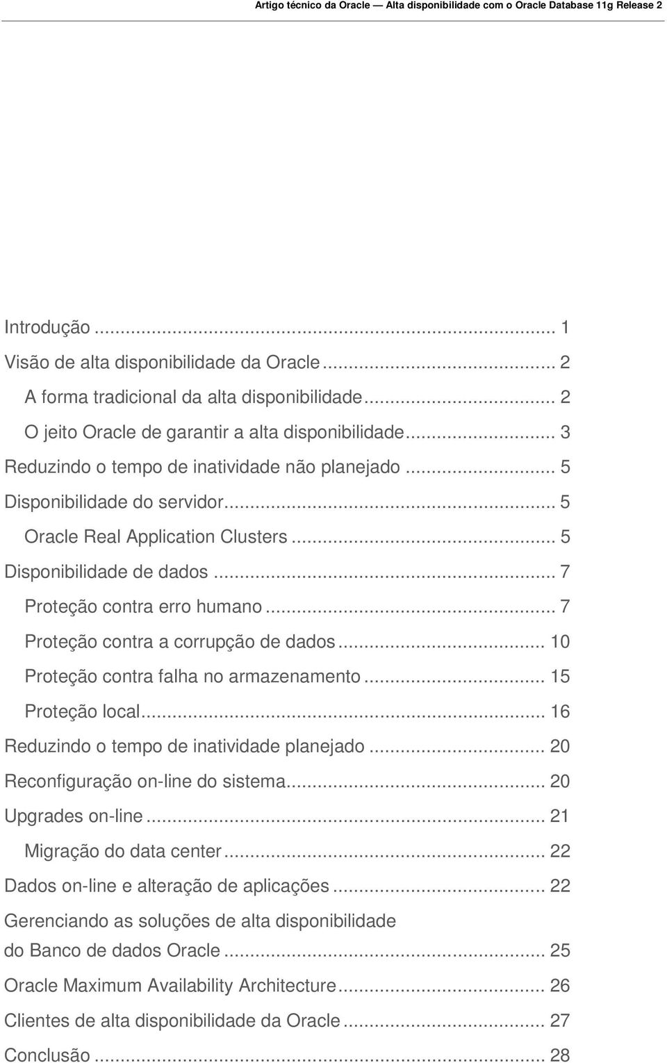 .. 7 Proteção contra a corrupção de dados... 10 Proteção contra falha no armazenamento... 15 Proteção local... 16 Reduzindo o tempo de inatividade planejado... 20 Reconfiguração on-line do sistema.