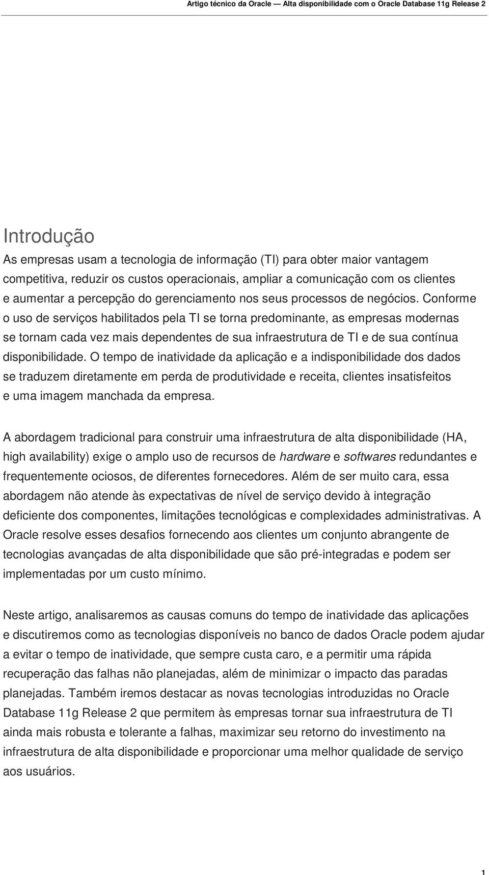 Conforme o uso de serviços habilitados pela TI se torna predominante, as empresas modernas se tornam cada vez mais dependentes de sua infraestrutura de TI e de sua contínua disponibilidade.