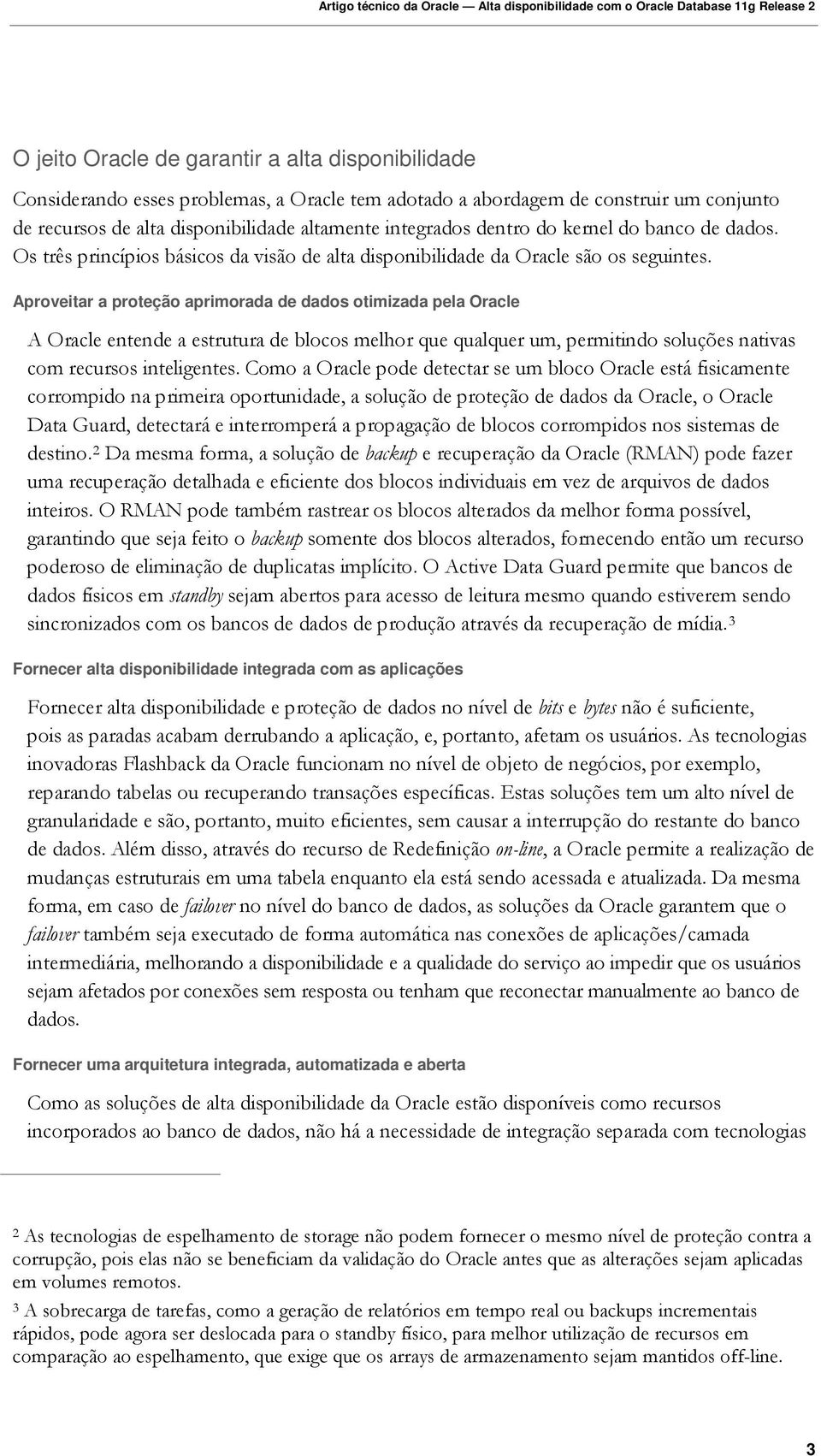 Aproveitar a proteção aprimorada de dados otimizada pela Oracle A Oracle entende a estrutura de blocos melhor que qualquer um, permitindo soluções nativas com recursos inteligentes.