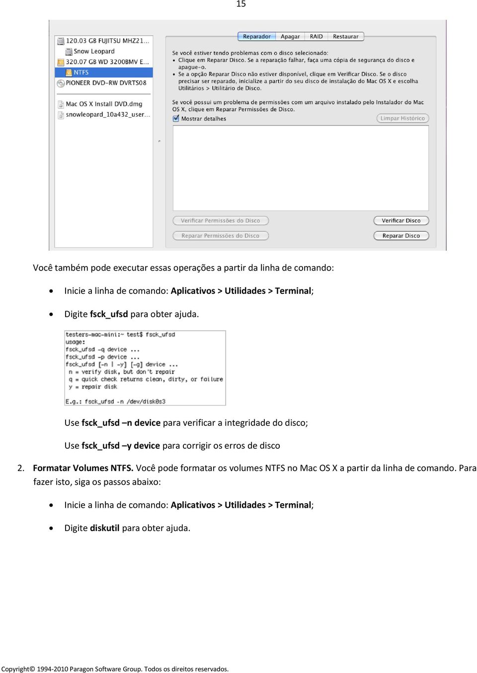 Use fsck_ufsd n device para verificar a integridade do disco; Use fsck_ufsd y device para corrigir os erros de disco 2.