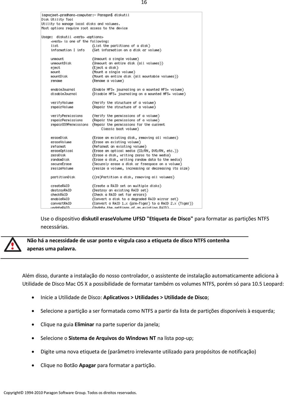 Além disso, durante a instalação do nosso controlador, o assistente de instalação automaticamente adiciona à Utilidade de Disco Mac OS X a possibilidade de formatar também os volumes NTFS, porém só