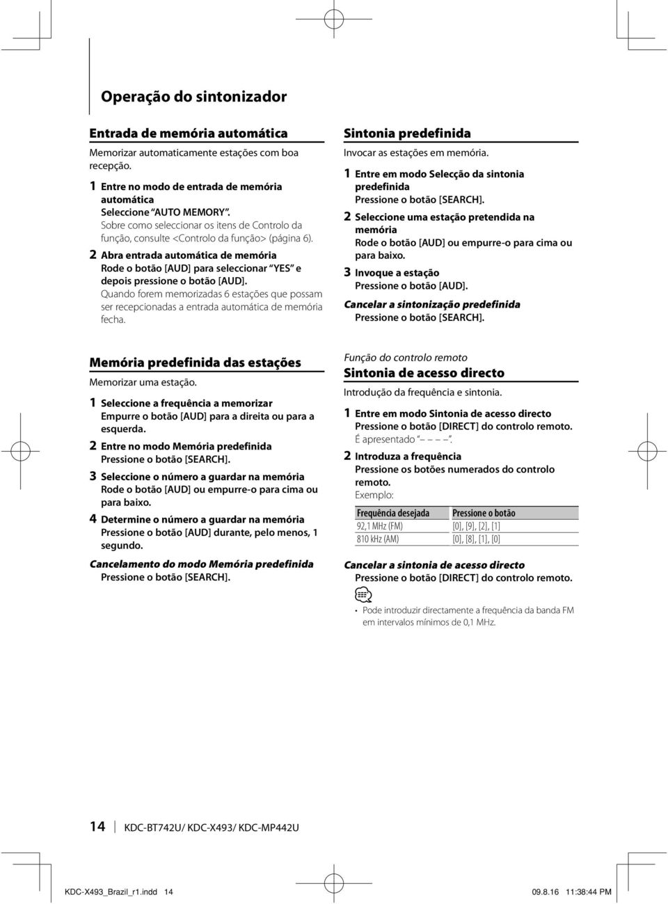 Quando forem memorizadas 6 estações que possam ser recepcionadas a entrada automática de memória fecha. Sintonia predefinida Invocar as estações em memória.