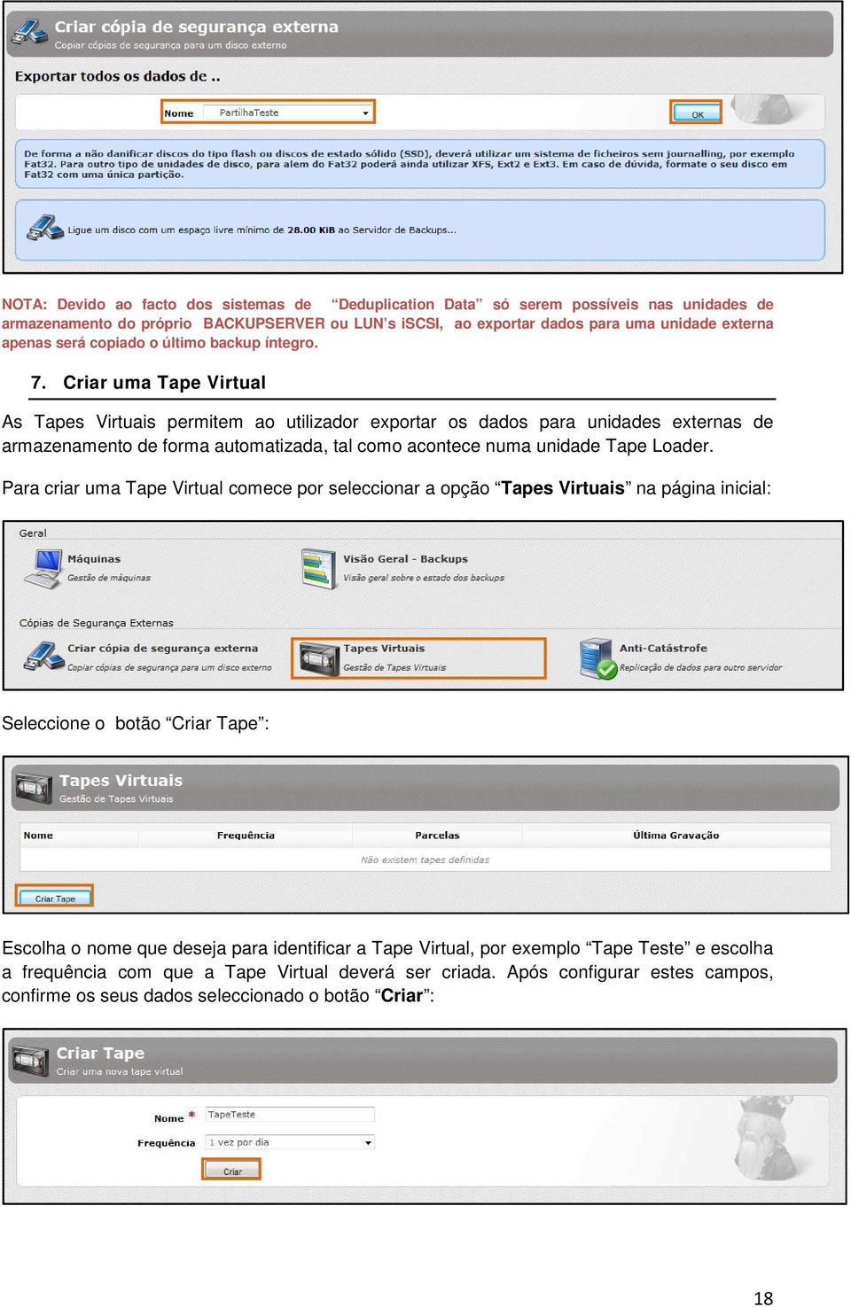 Criar uma Tape Virtual As Tapes Virtuais permitem ao utilizador exportar os dados para unidades externas de armazenamento de forma automatizada, tal como acontece numa unidade Tape Loader.