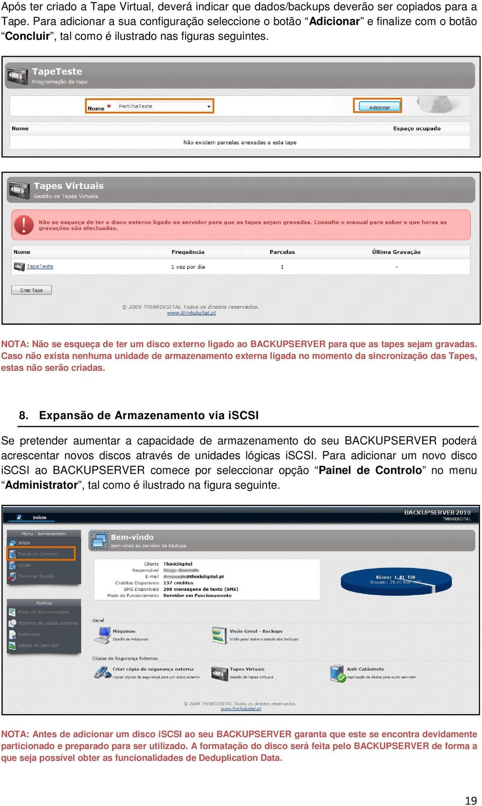 NOTA: Não se esqueça de ter um disco externo ligado ao BACKUPSERVER para que as tapes sejam gravadas.