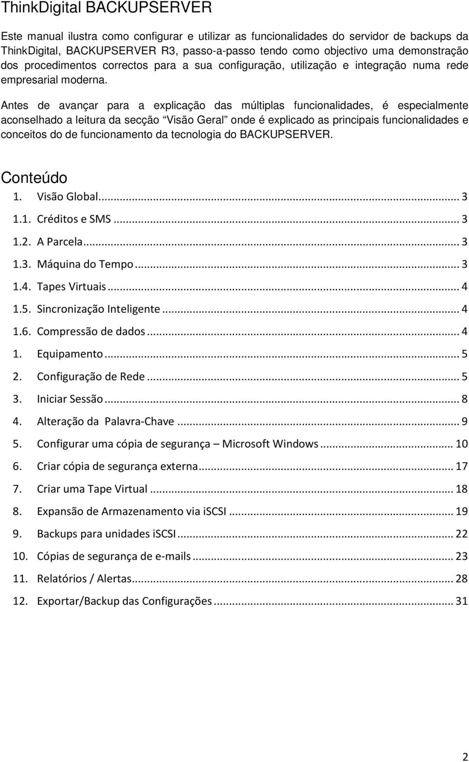 Antes de avançar para a explicação das múltiplas funcionalidades, é especialmente aconselhado a leitura da secção Visão Geral onde é explicado as principais funcionalidades e conceitos do de