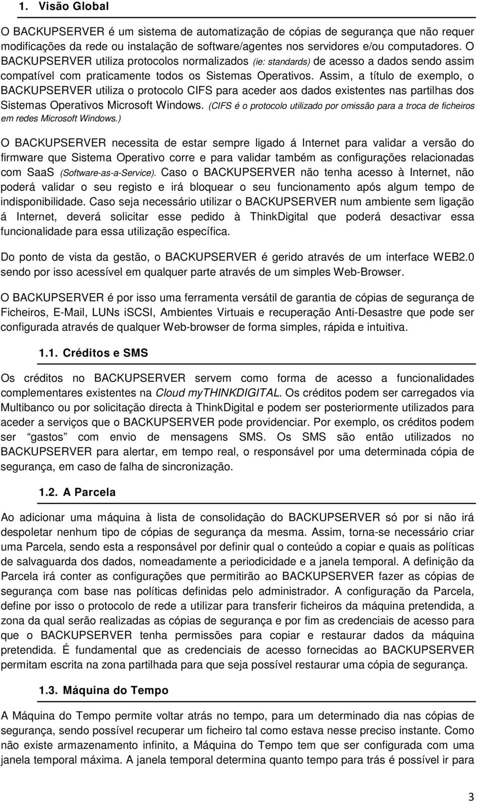 Assim, a título de exemplo, o BACKUPSERVER utiliza o protocolo CIFS para aceder aos dados existentes nas partilhas dos Sistemas Operativos Microsoft Windows.