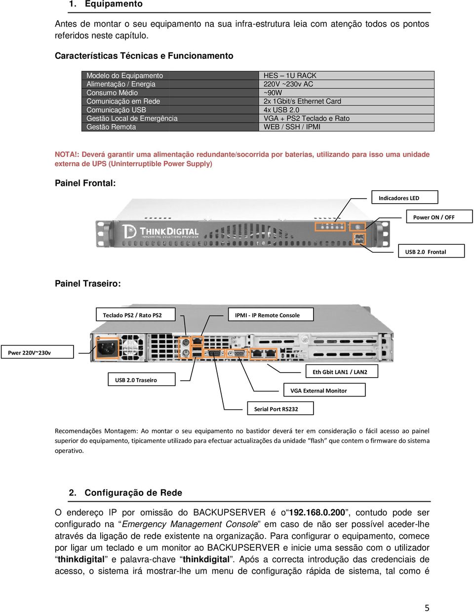 AC ~90W 2x 1Gbit/s Ethernet Card 4x USB 2.0 VGA + PS2 Teclado e Rato WEB / SSH / IPMI NOTA!