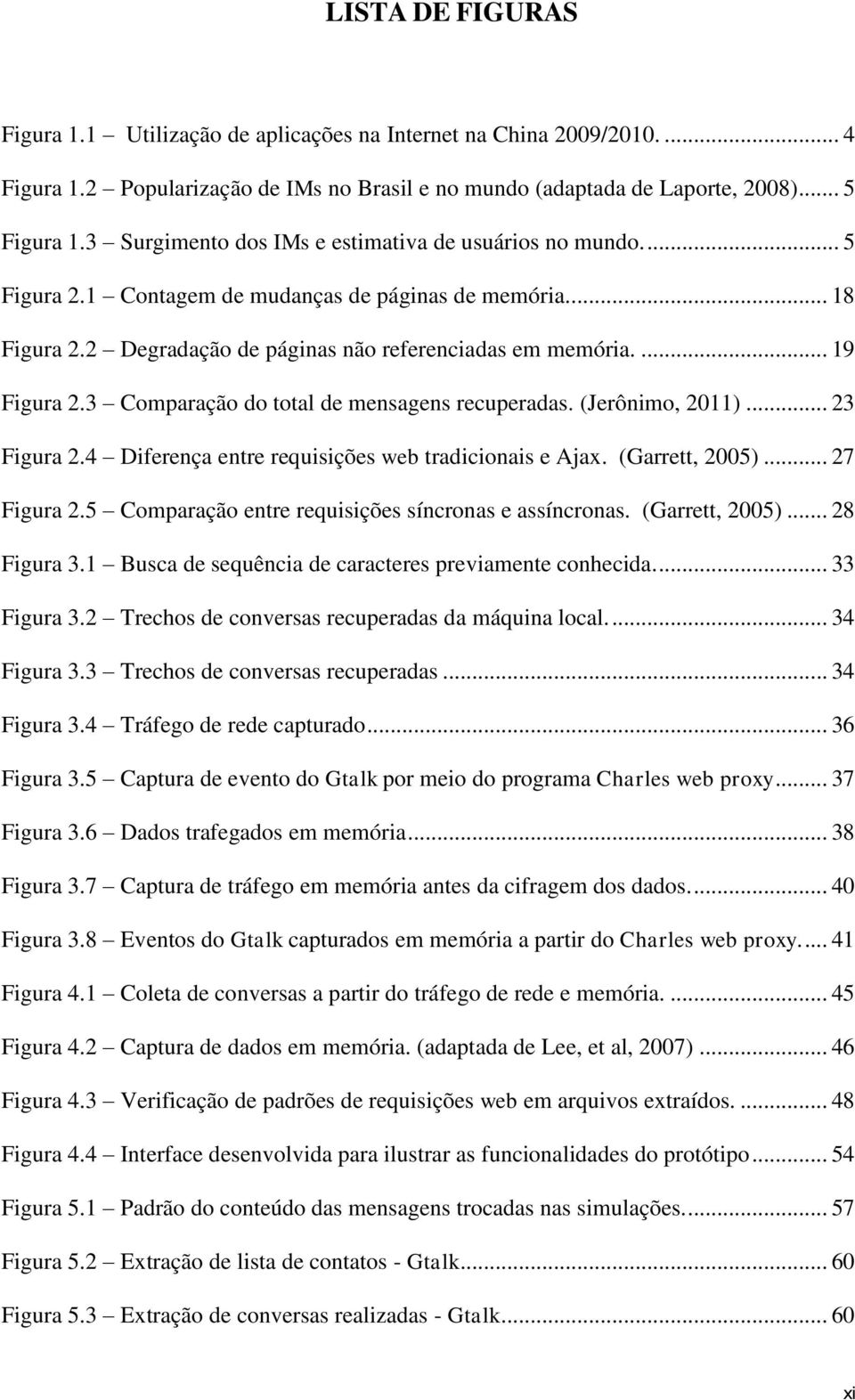 3 Comparação do total de mensagens recuperadas. (Jerônimo, 2011)... 23 Figura 2.4 Diferença entre requisições web tradicionais e Ajax. (Garrett, 2005)... 27 Figura 2.