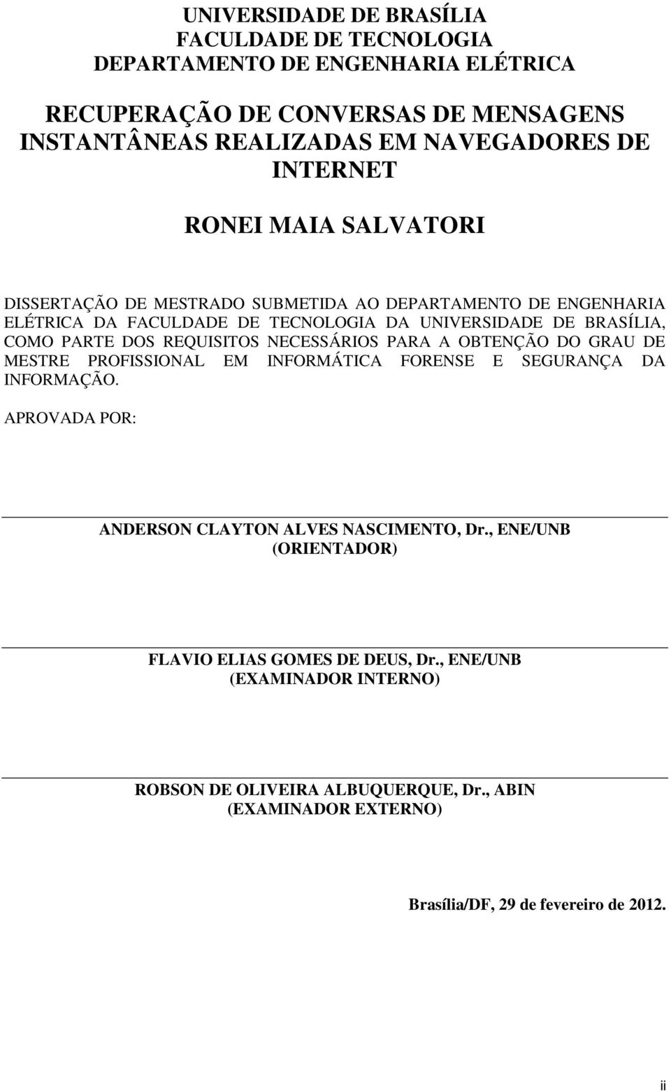 REQUISITOS NECESSÁRIOS PARA A OBTENÇÃO DO GRAU DE MESTRE PROFISSIONAL EM INFORMÁTICA FORENSE E SEGURANÇA DA INFORMAÇÃO. APROVADA POR: ANDERSON CLAYTON ALVES NASCIMENTO, Dr.