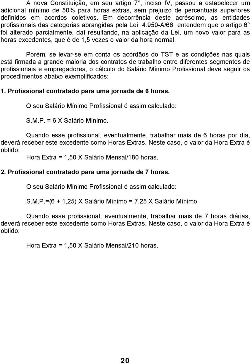 950-A/66 entendem que o artigo 6 foi alterado parcialmente, daí resultando, na aplicação da Lei, um novo valor para as horas excedentes, que é de 1,5 vezes o valor da hora normal.