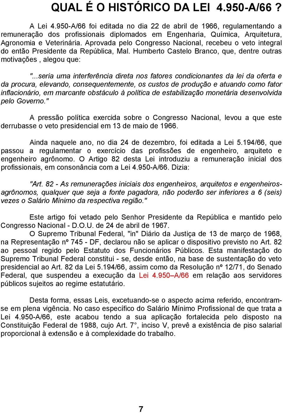 Aprovada pelo Congresso Nacional, recebeu o veto integral do então Presidente da República, Mal. Humberto Castelo Branco, que, dentre outras motivações, alegou que: ".