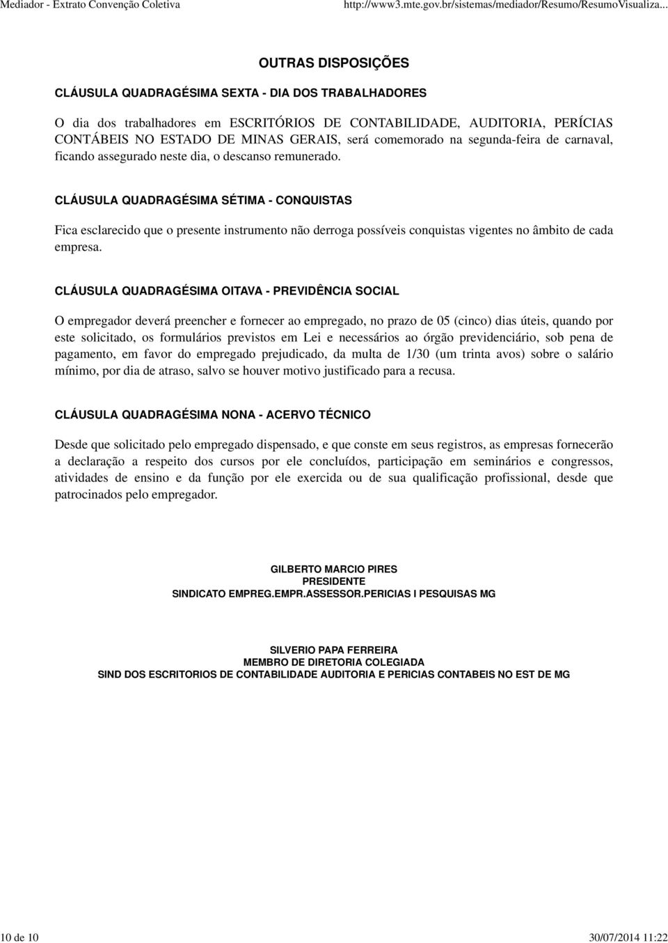 CLÁUSULA QUADRAGÉSIMA SÉTIMA - CONQUISTAS Fica esclarecido que o presente instrumento não derroga possíveis conquistas vigentes no âmbito de cada empresa.