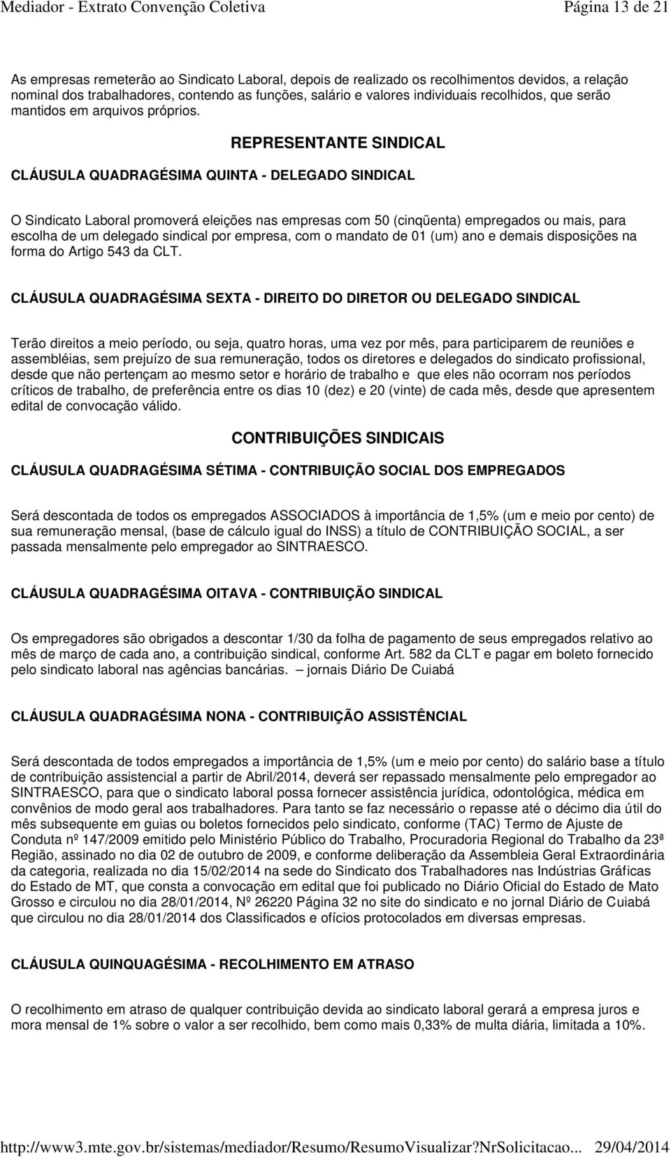 REPRESENTANTE SINDICAL CLÁUSULA QUADRAGÉSIMA QUINTA - DELEGADO SINDICAL O Sindicato Laboral promoverá eleições nas empresas com 50 (cinqüenta) empregados ou mais, para escolha de um delegado sindical