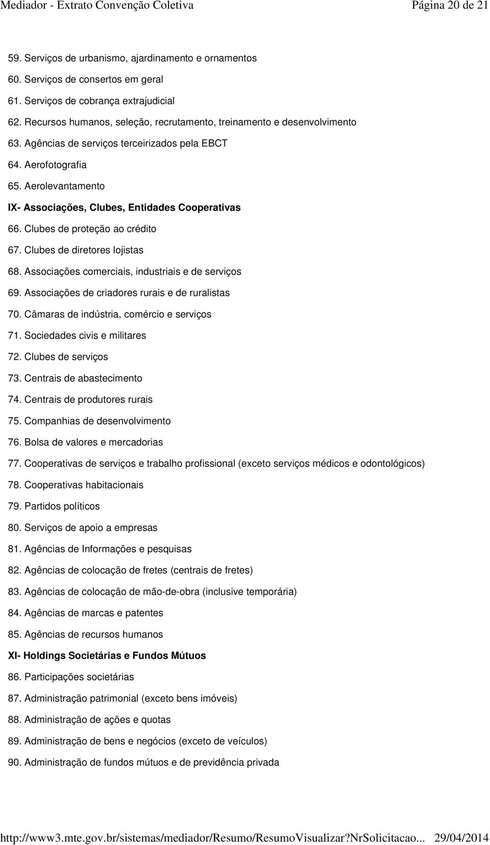 Aerolevantamento IX- Associações, Clubes, Entidades Cooperativas 66. Clubes de proteção ao crédito 67. Clubes de diretores lojistas 68. Associações comerciais, industriais e de serviços 69.