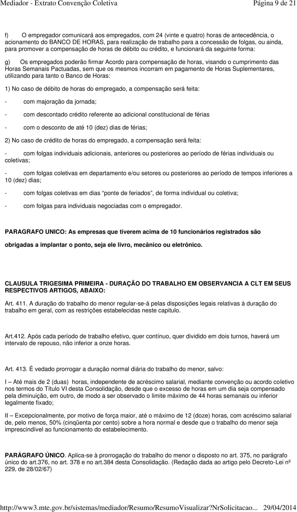 Semanais Pactuadas, sem que os mesmos incorram em pagamento de Horas Suplementares, utilizando para tanto o Banco de Horas: 1) No caso de débito de horas do empregado, a compensação será feita: - com