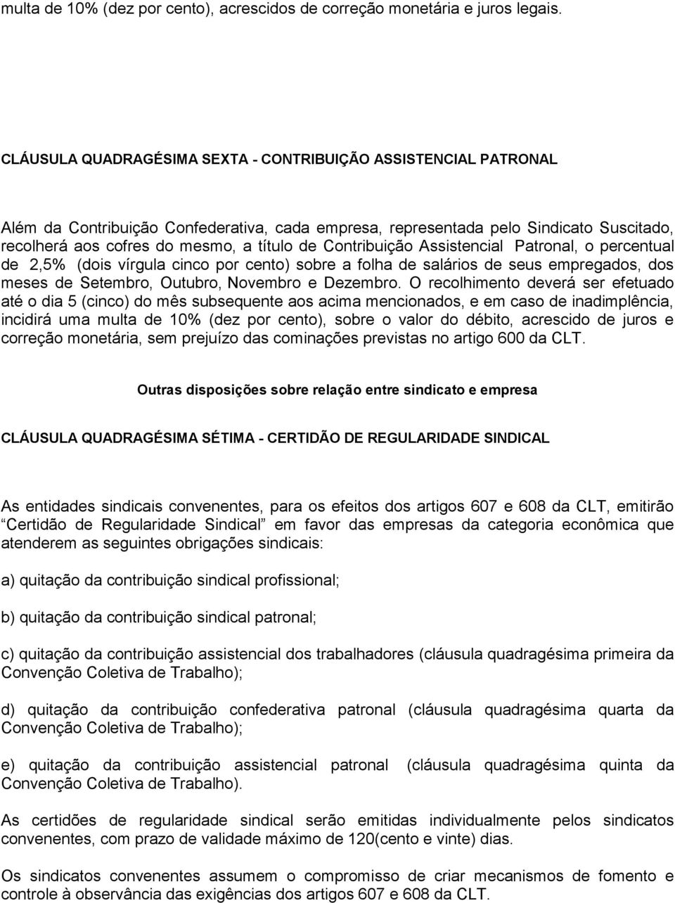 Contribuição Assistencial Patronal, o percentual de 2,5% (dois vírgula cinco por cento) sobre a folha de salários de seus empregados, dos meses de Setembro, Outubro, Novembro e Dezembro.