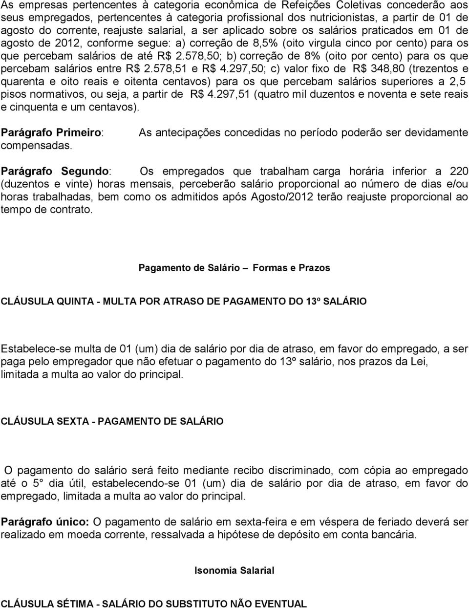 578,50; b) correção de 8% (oito por cento) para os que percebam salários entre R$ 2.578,51 e R$ 4.