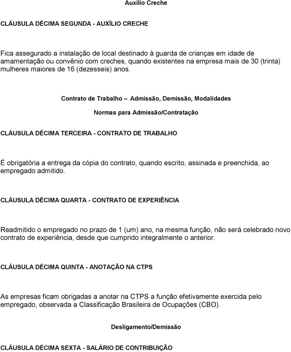 Contrato de Trabalho Admissão, Demissão, Modalidades Normas para Admissão/Contratação CLÁUSULA DÉCIMA TERCEIRA - CONTRATO DE TRABALHO É obrigatória a entrega da cópia do contrato, quando escrito,