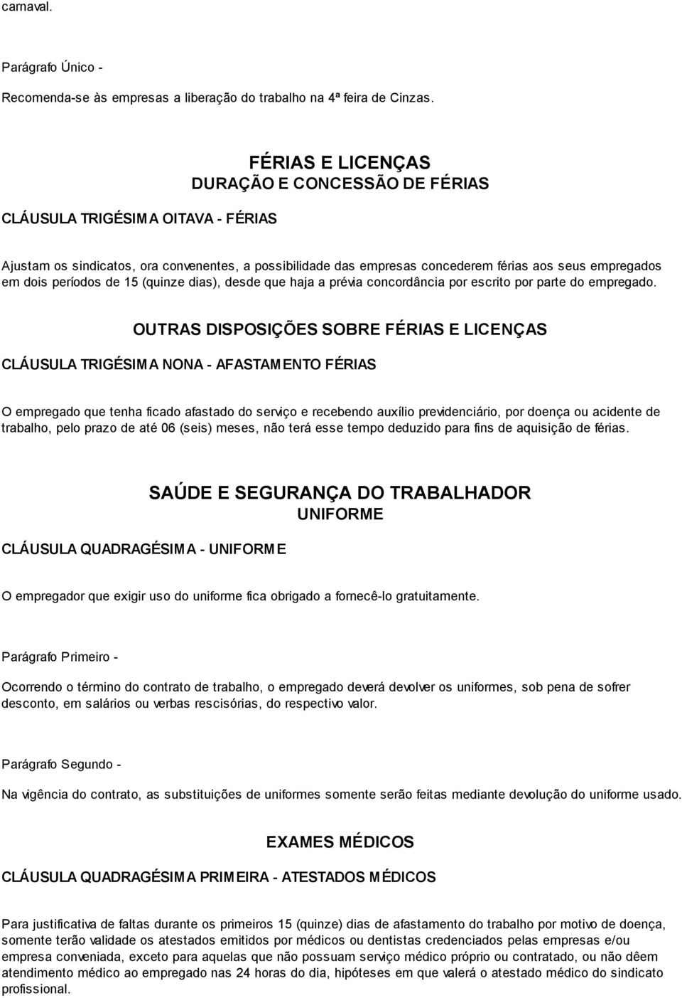 períodos de 15 (quinze dias), desde que haja a prévia concordância por escrito por parte do empregado.