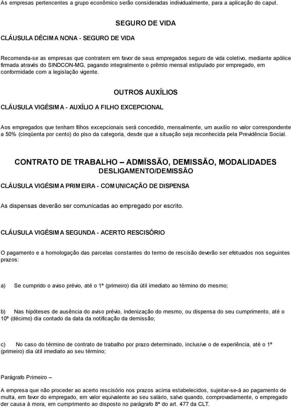 pagando integralmente o prêmio mensal estipulado por empregado, em conformidade com a legislação vigente.