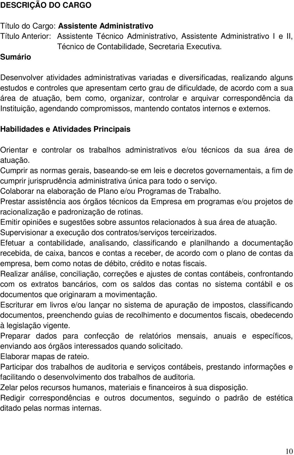 como, organizar, controlar e arquivar correspondência da Instituição, agendando compromissos, mantendo contatos internos e externos.