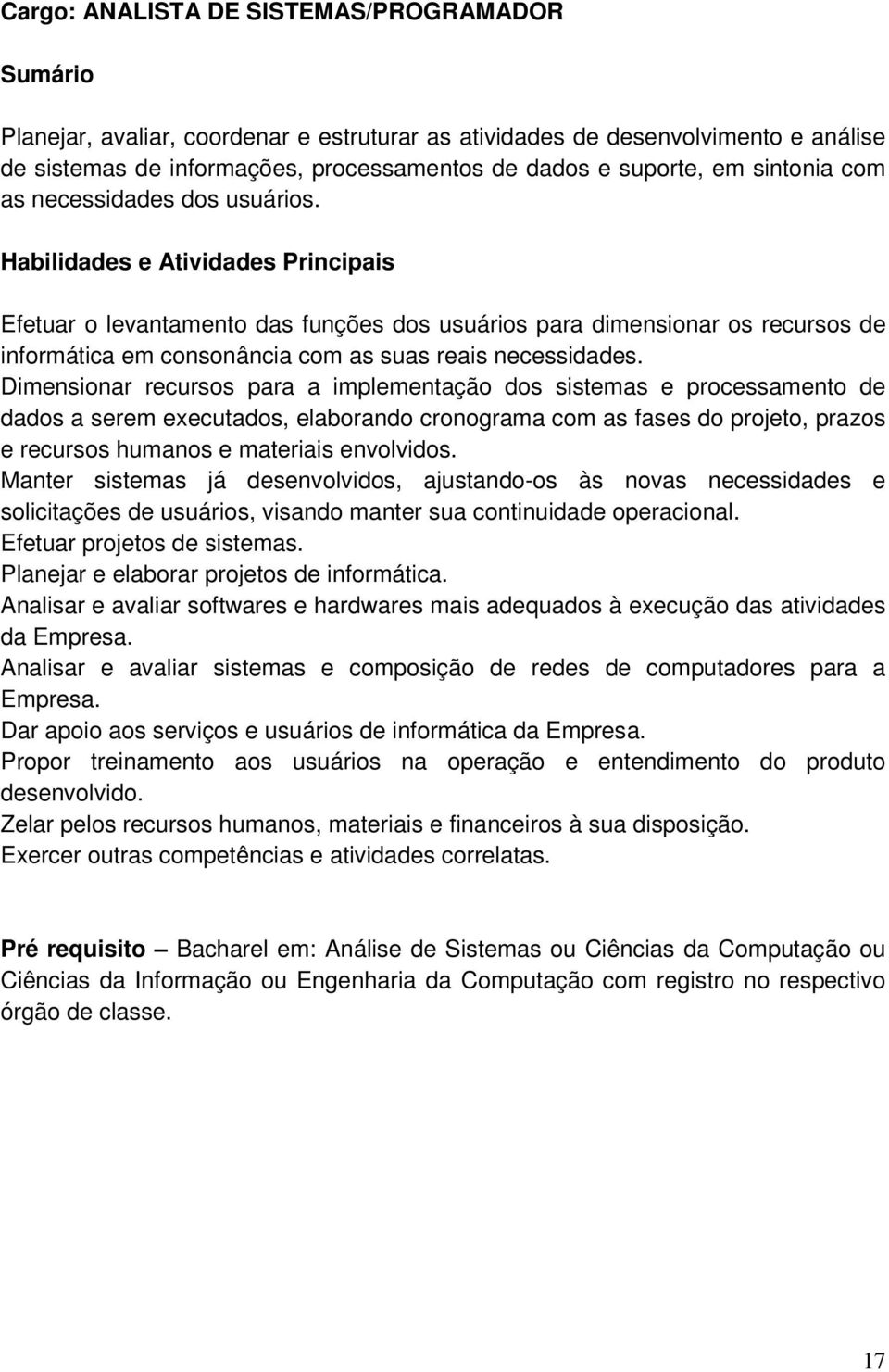 Habilidades e Atividades Principais Efetuar o levantamento das funções dos usuários para dimensionar os recursos de informática em consonância com as suas reais necessidades.