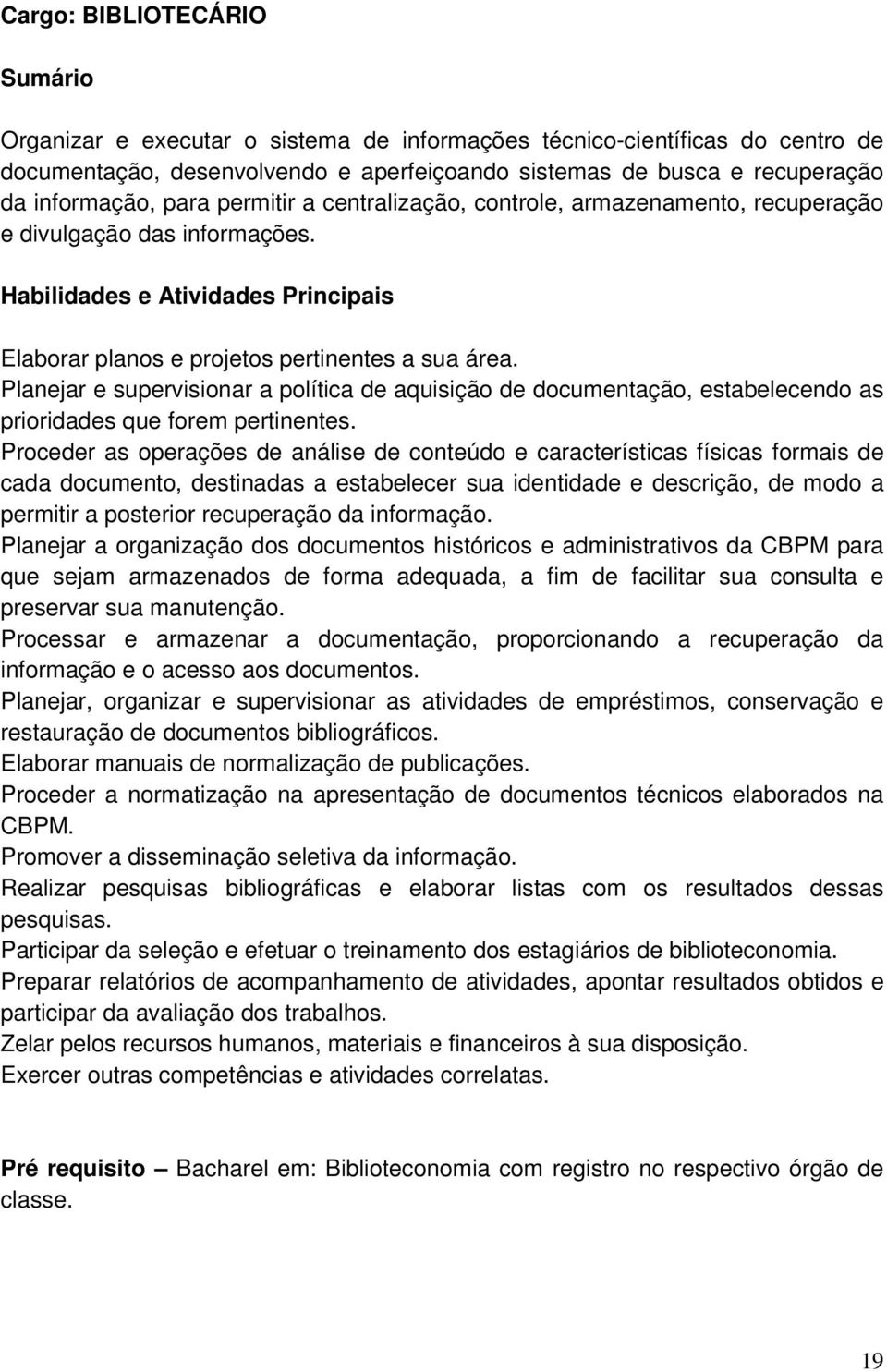 Planejar e supervisionar a política de aquisição de documentação, estabelecendo as prioridades que forem pertinentes.