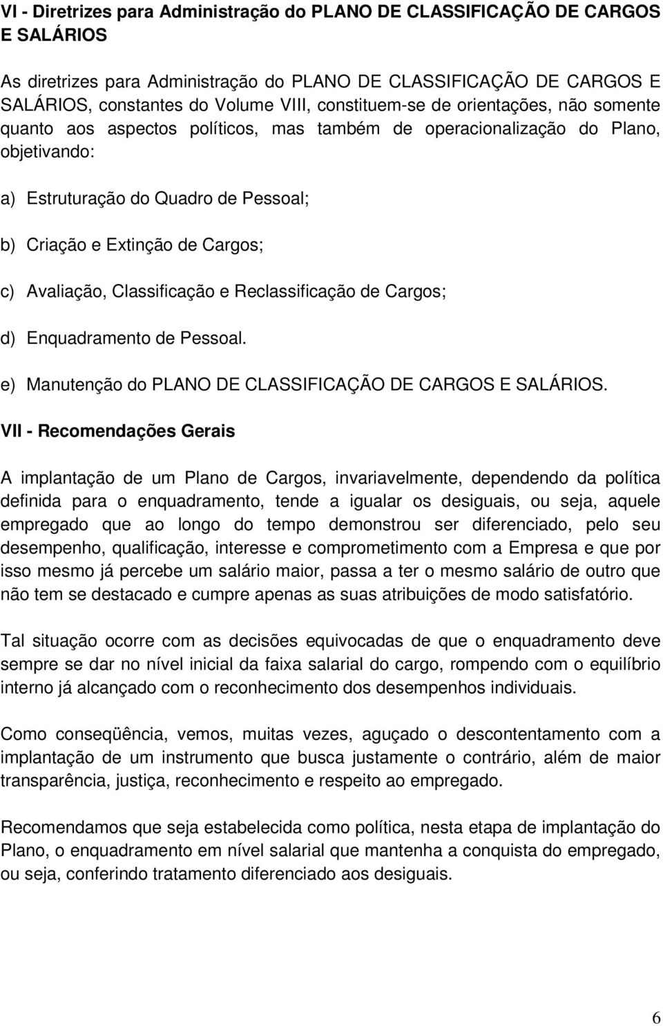 c) Avaliação, Classificação e Reclassificação de Cargos; d) Enquadramento de Pessoal. e) Manutenção do PLANO DE CLASSIFICAÇÃO DE CARGOS E SALÁRIOS.