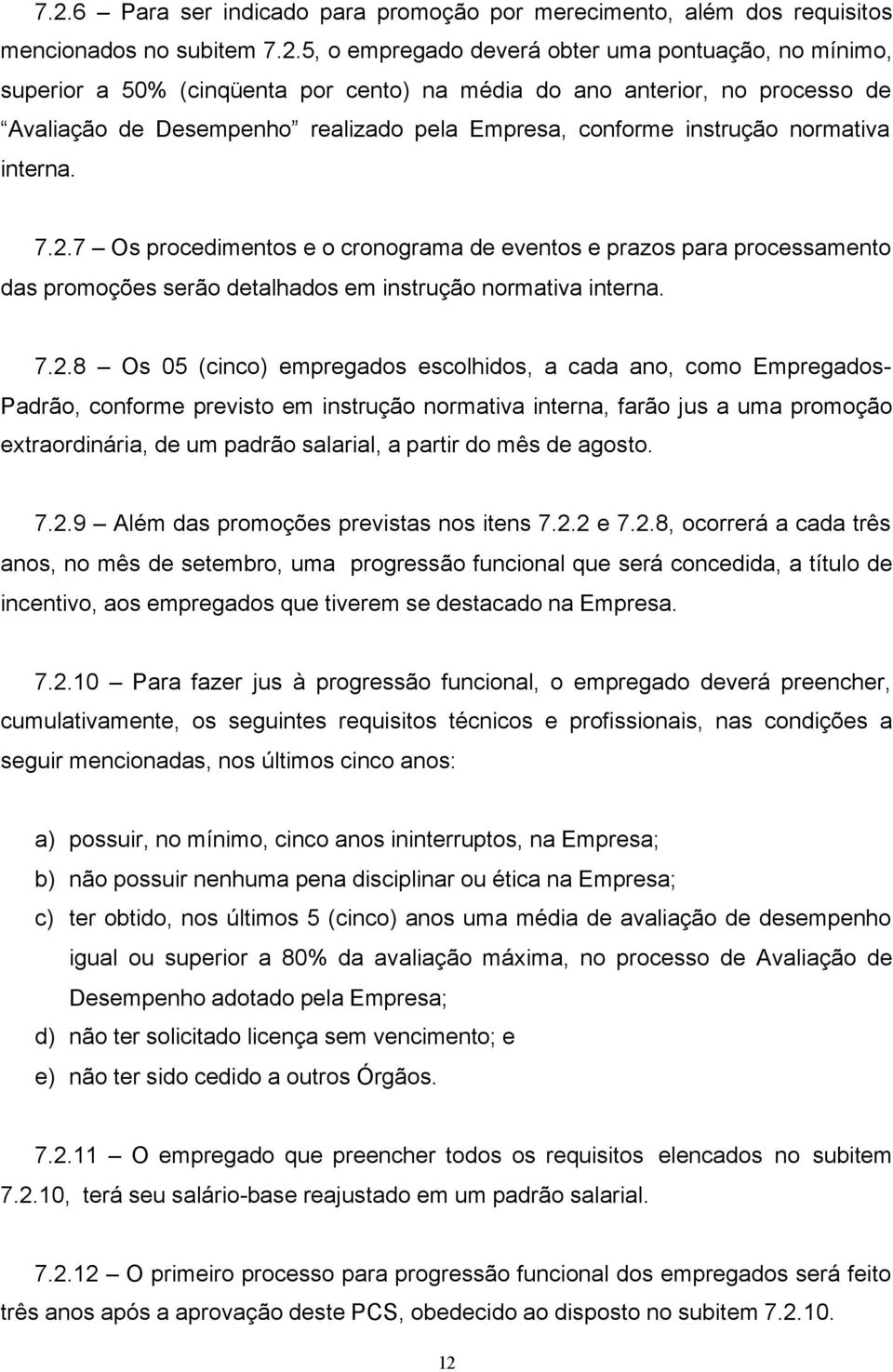 7 Os procedimentos e o cronograma de eventos e prazos para processamento das promoções serão detalhados em instrução normativa interna. 7.2.