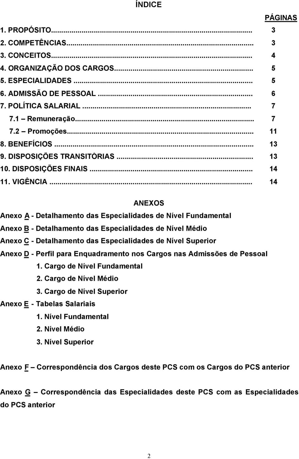 .. 14 ANEXOS Anexo A - Detalhamento das Especialidades de Nível Fundamental Anexo B - Detalhamento das Especialidades de Nível Médio Anexo C - Detalhamento das Especialidades de Nível Superior Anexo