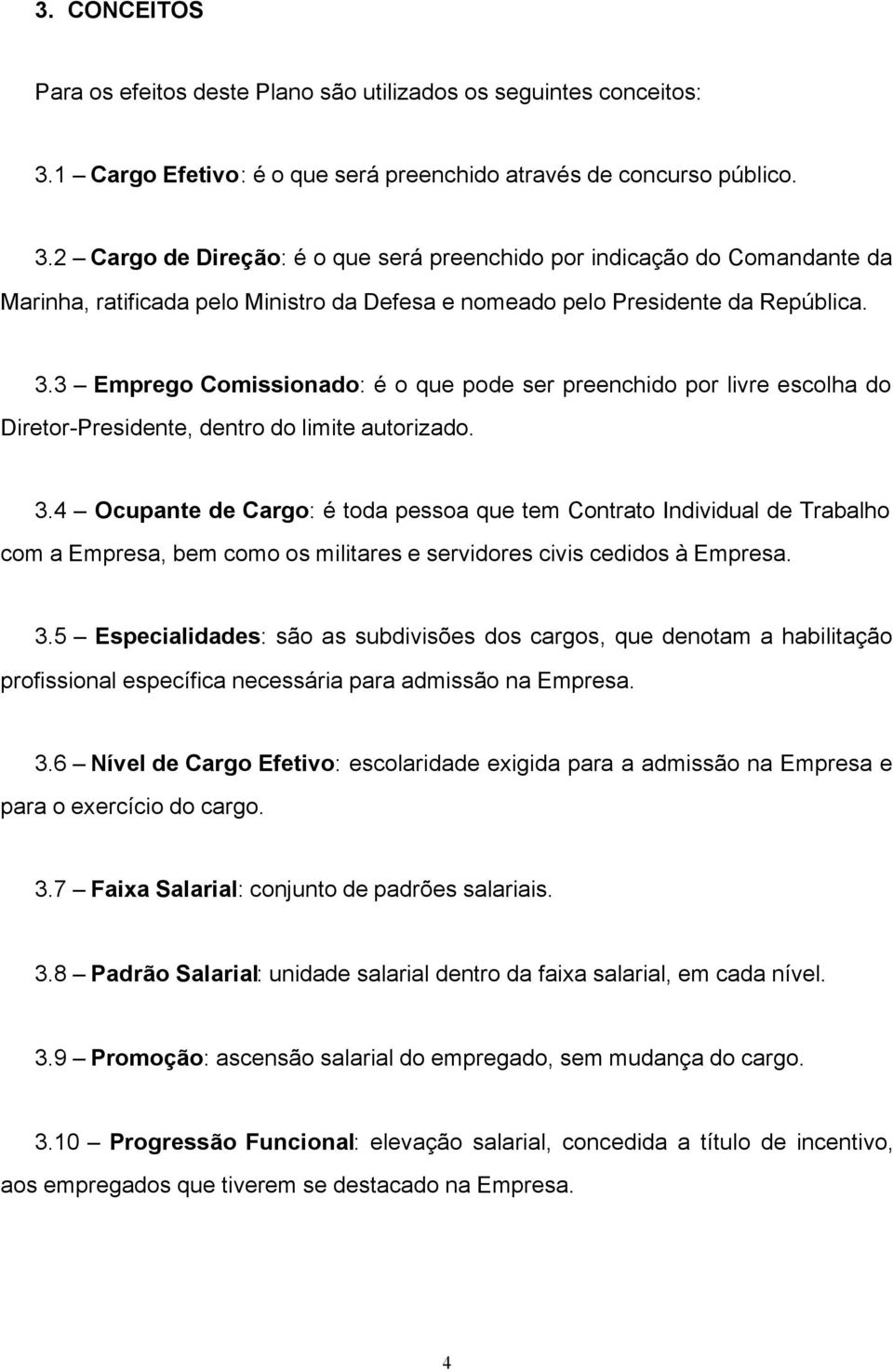 2 Cargo de Direção: é o que será preenchido por indicação do Comandante da Marinha, ratificada pelo Ministro da Defesa e nomeado pelo Presidente da República. 3.