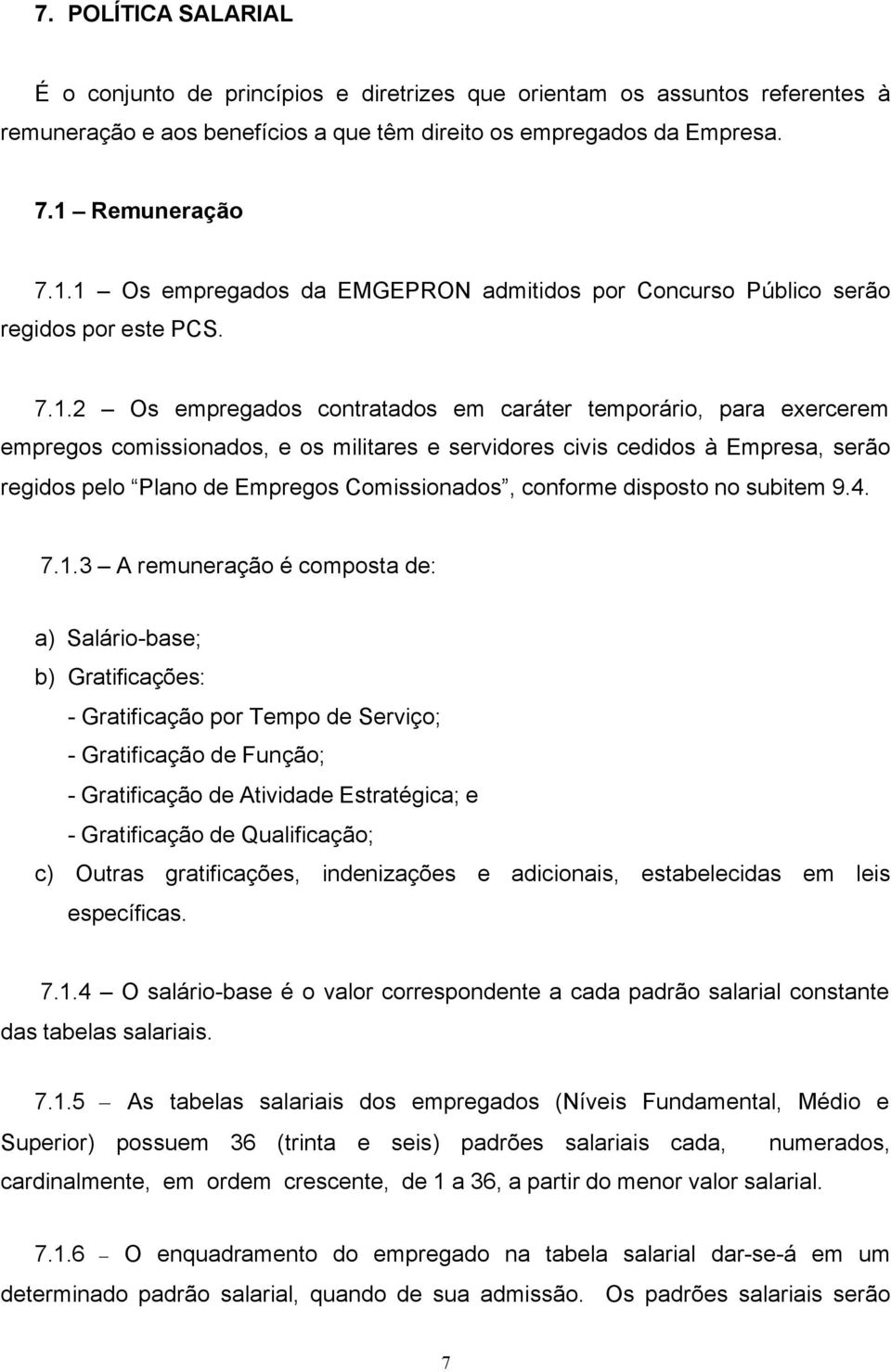 1 Os empregados da EMGEPRON admitidos por Concurso Público serão regidos por este PCS. 7.1.2 Os empregados contratados em caráter temporário, para exercerem empregos comissionados, e os militares e