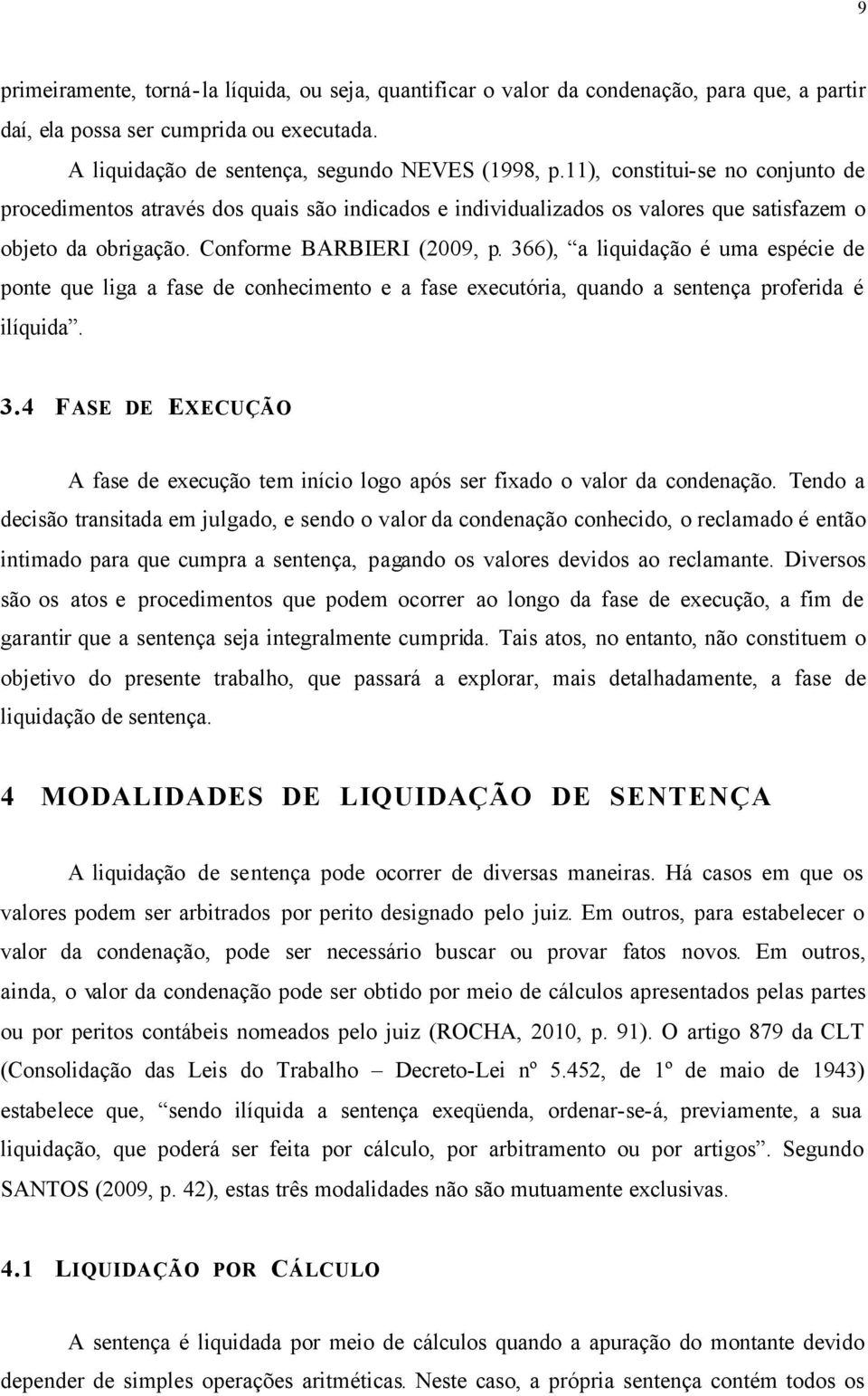 366), a liquidação é uma espécie de ponte que liga a fase de conhecimento e a fase executória, quando a sentença proferida é ilíquida. 3.