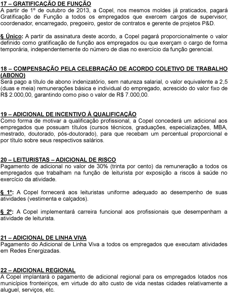 Único: A partir da assinatura deste acordo, a Copel pagará proporcionalmente o valor definido como gratificação de função aos empregados ou que exerçam o cargo de forma temporária, independentemente