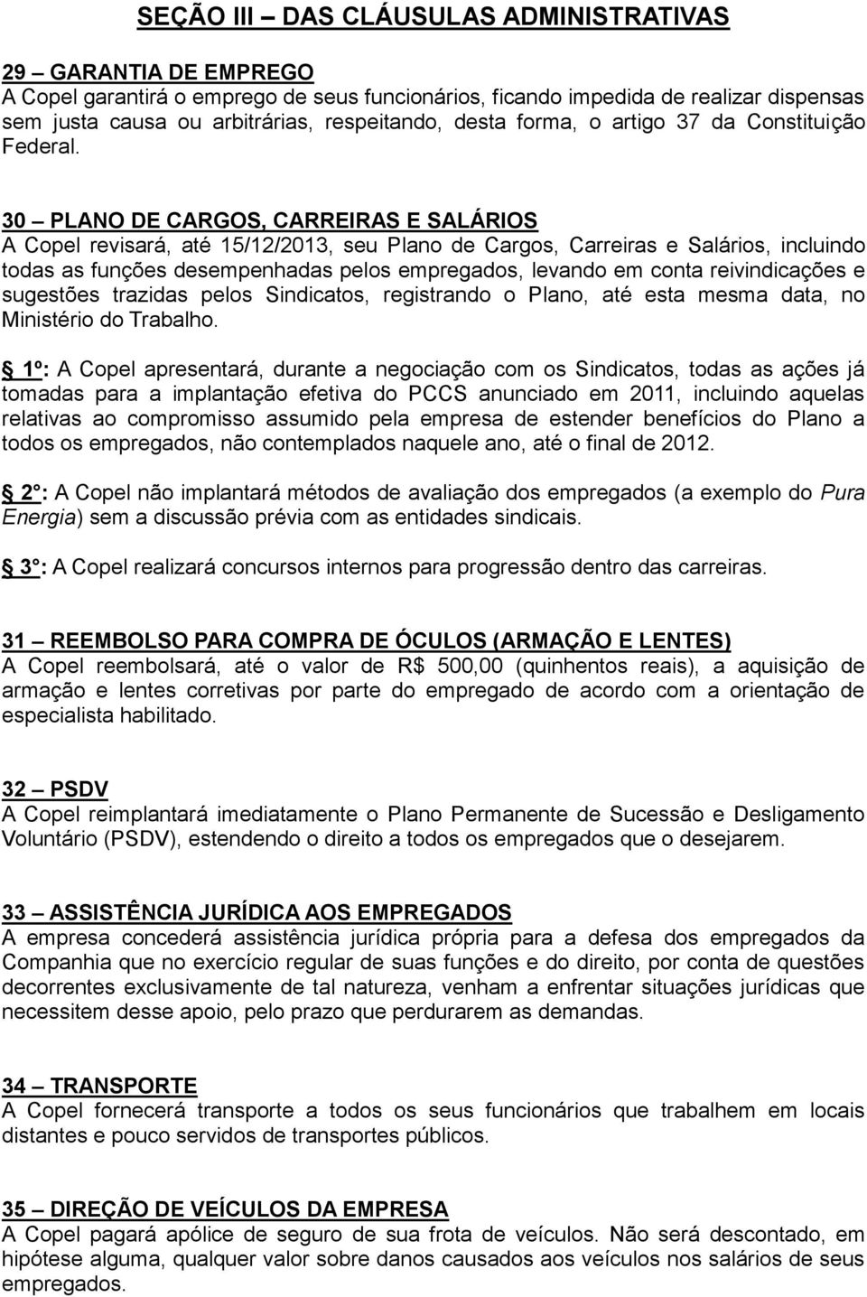 30 PLANO DE CARGOS, CARREIRAS E SALÁRIOS A Copel revisará, até 15/12/2013, seu Plano de Cargos, Carreiras e Salários, incluindo todas as funções desempenhadas pelos empregados, levando em conta