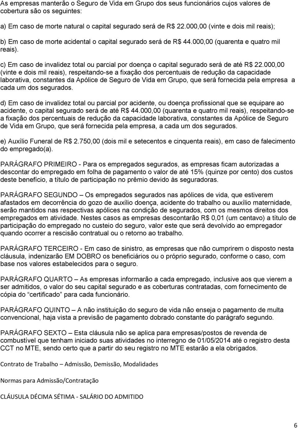 c) Em caso de invalidez total ou parcial por doença o capital segurado será de até R$ 22.