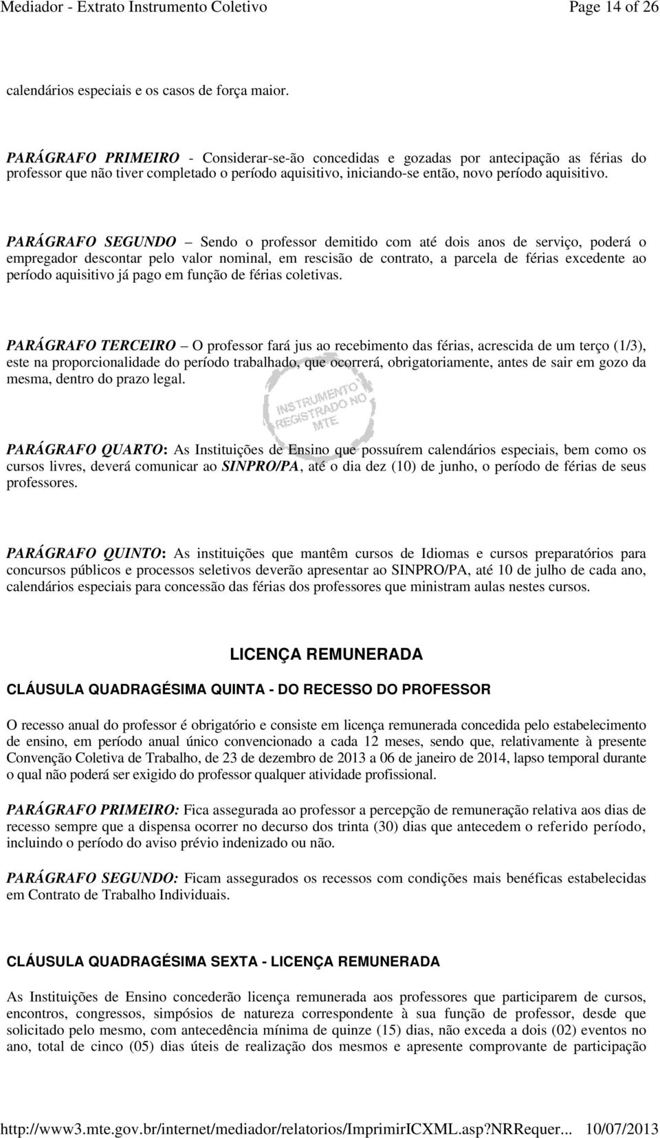 PARÁGRAFO SEGUNDO Sendo o professor demitido com até dois anos de serviço, poderá o empregador descontar pelo valor nominal, em rescisão de contrato, a parcela de férias excedente ao período