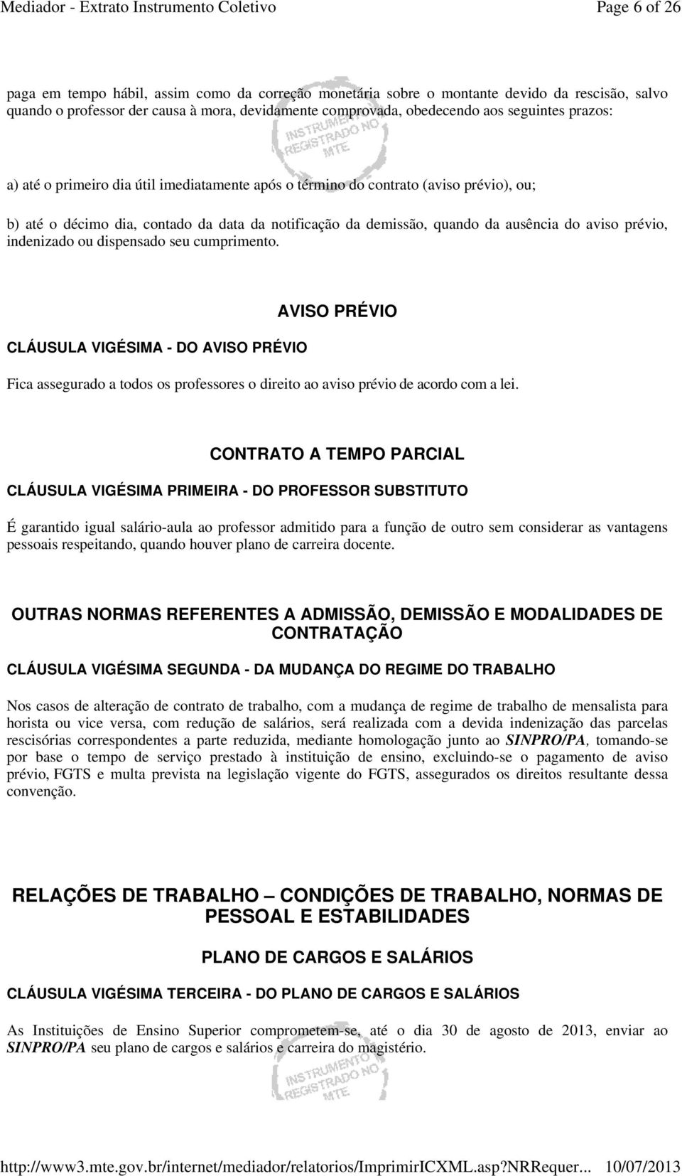 indenizado ou dispensado seu cumprimento. CLÁUSULA VIGÉSIMA - DO AVISO PRÉVIO AVISO PRÉVIO Fica assegurado a todos os professores o direito ao aviso prévio de acordo com a lei.